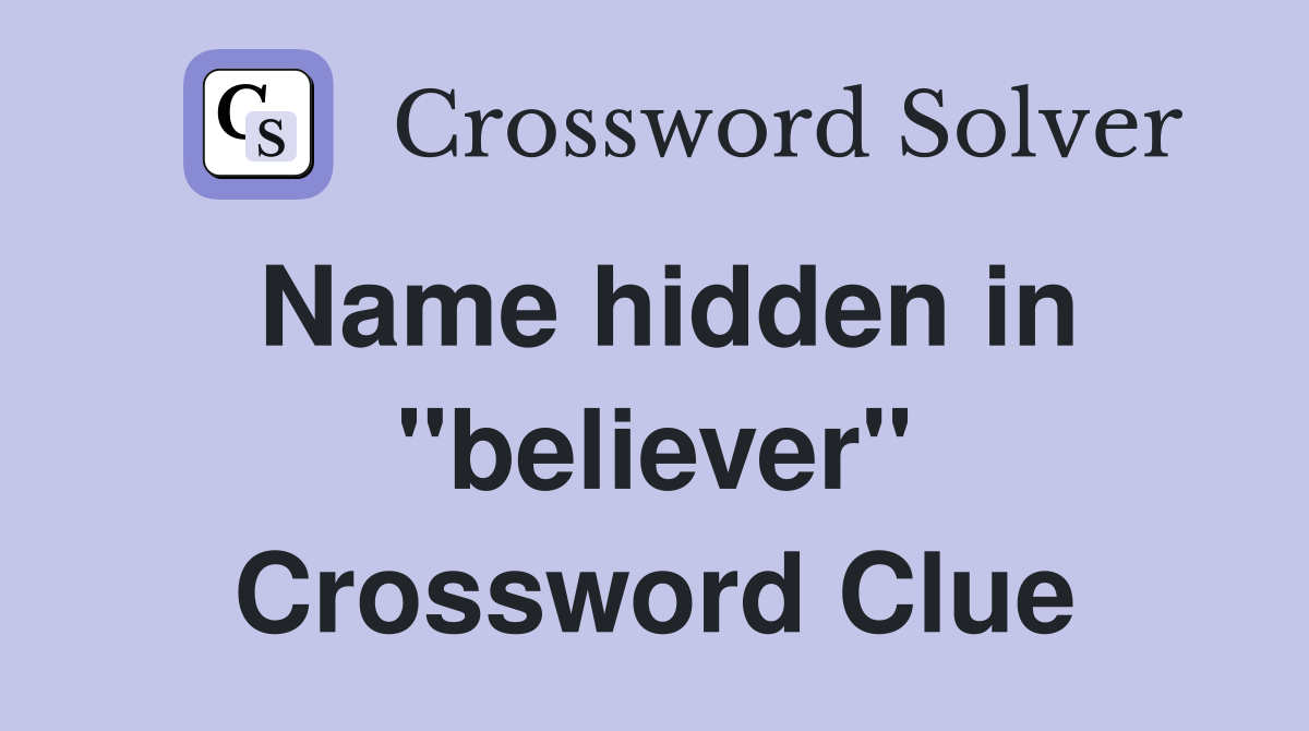 Name hidden in "believer" Crossword Clue