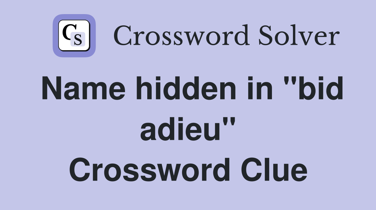 Name hidden in "bid adieu" Crossword Clue