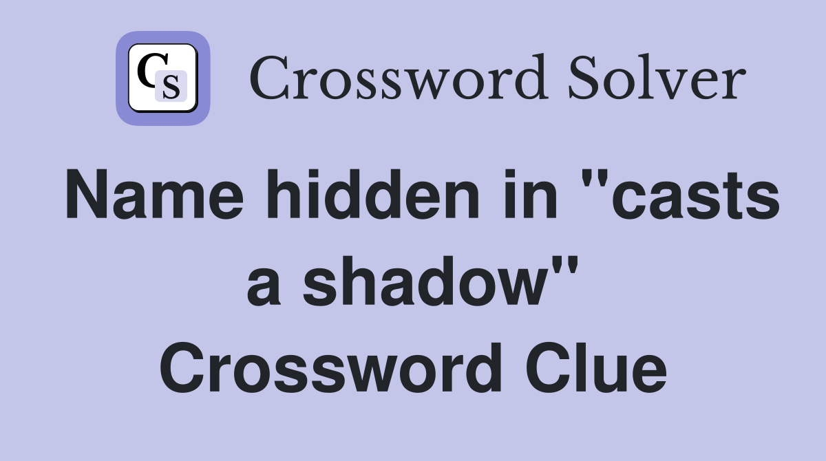 Name hidden in "casts a shadow" Crossword Clue