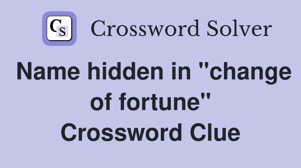 Name hidden in "change of fortune" Crossword Clue