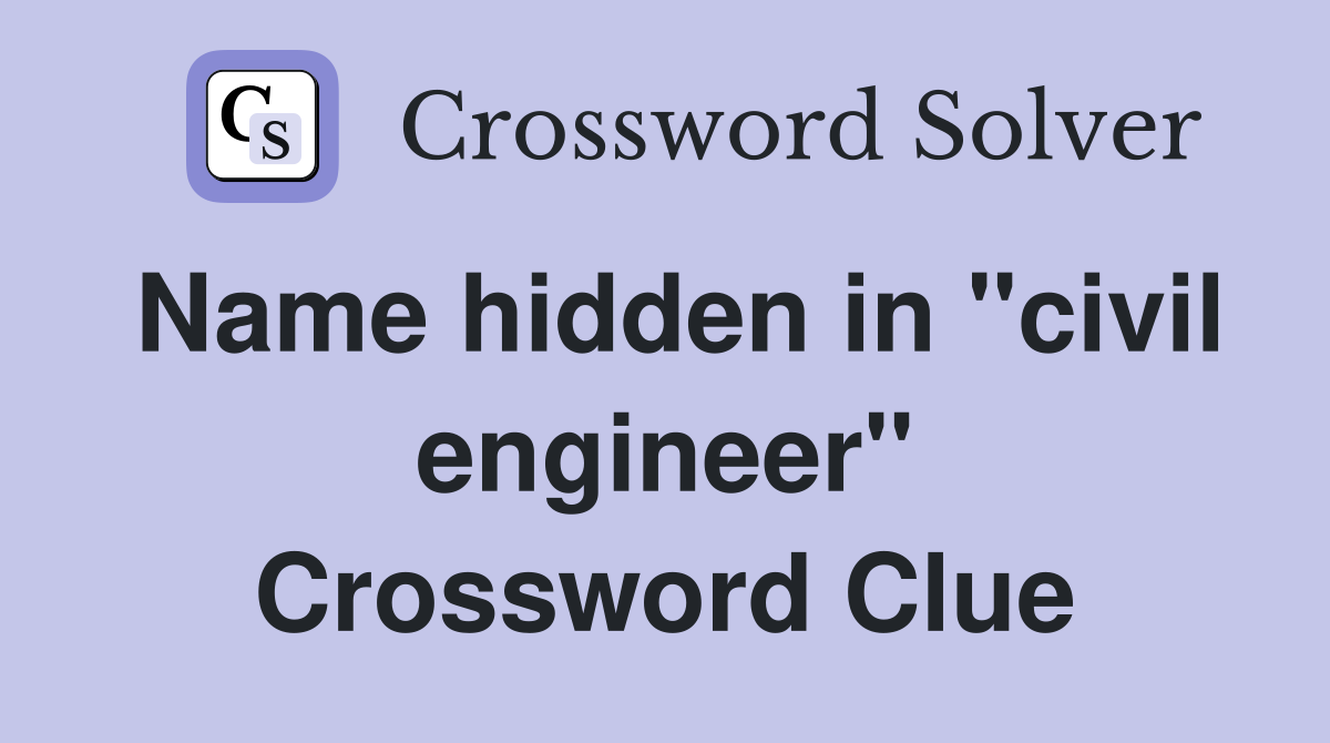 Name hidden in "civil engineer" Crossword Clue