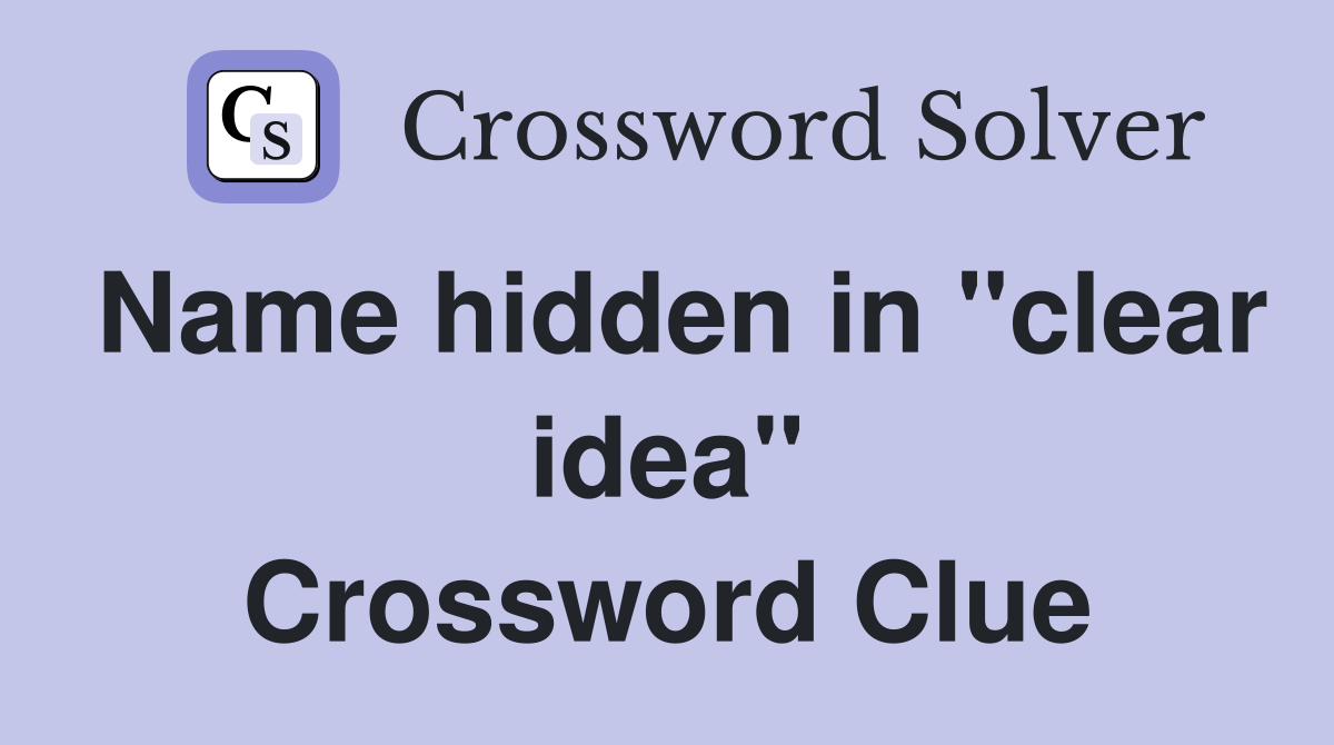 Name hidden in "clear idea" Crossword Clue