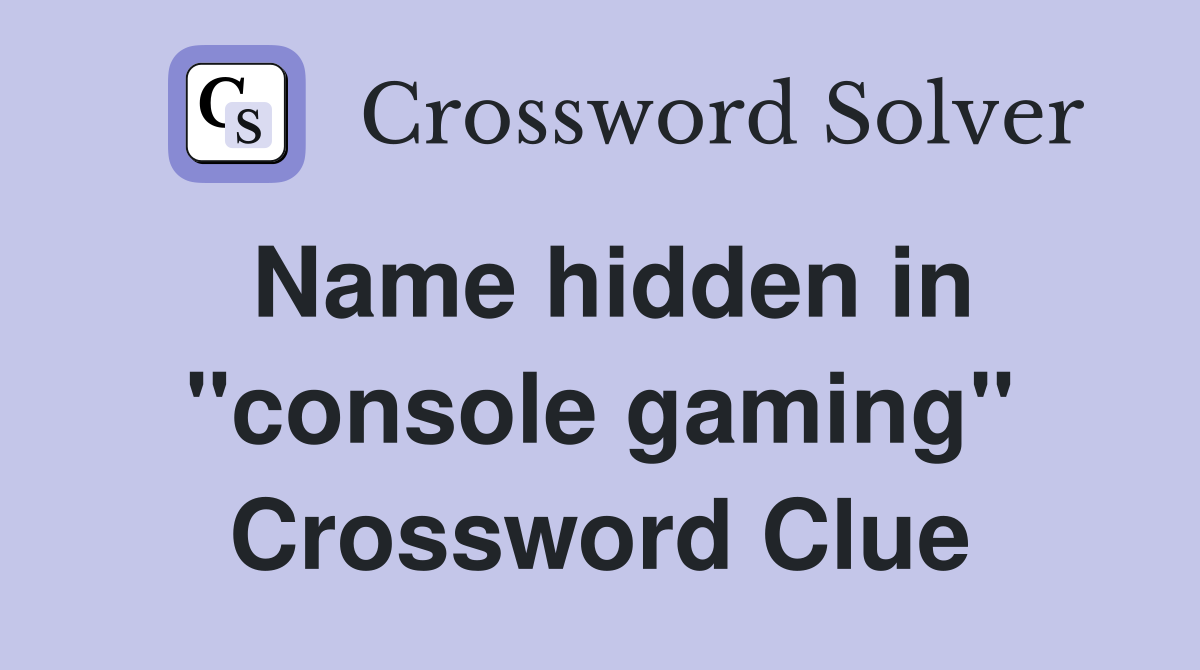 Name hidden in "console gaming" Crossword Clue