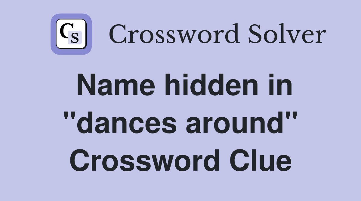 Name hidden in "dances around" Crossword Clue