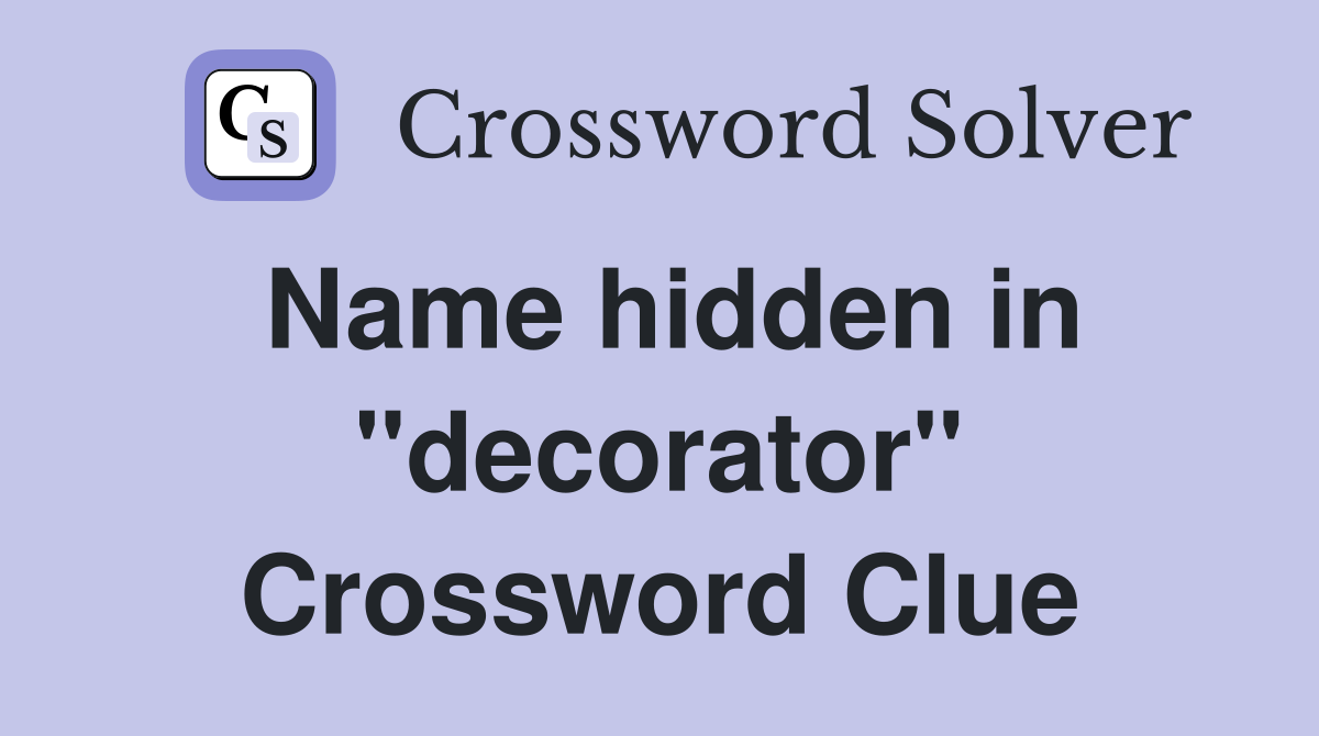 Name hidden in "decorator" Crossword Clue