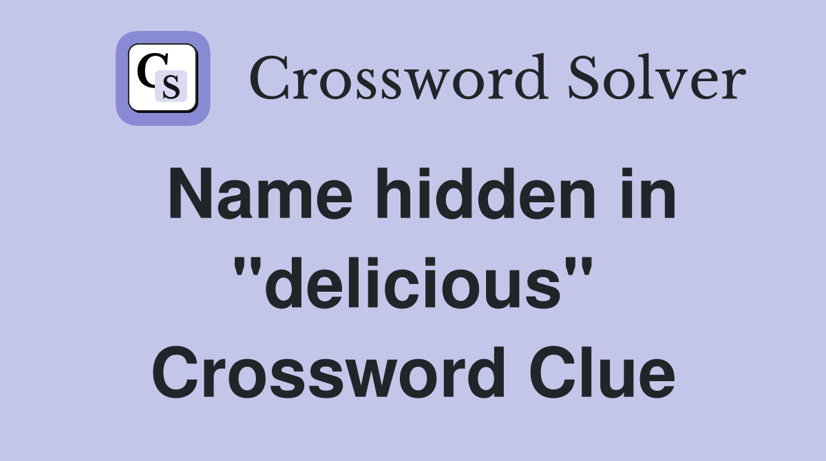 Name hidden in "delicious" Crossword Clue