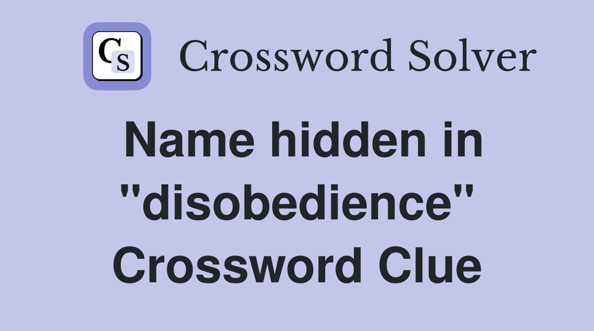 Name hidden in "disobedience" Crossword Clue