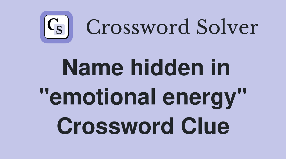 Name hidden in "emotional energy" Crossword Clue