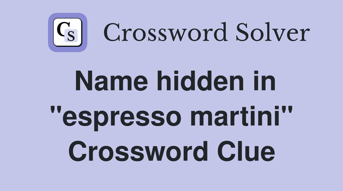 Name hidden in "espresso martini" Crossword Clue