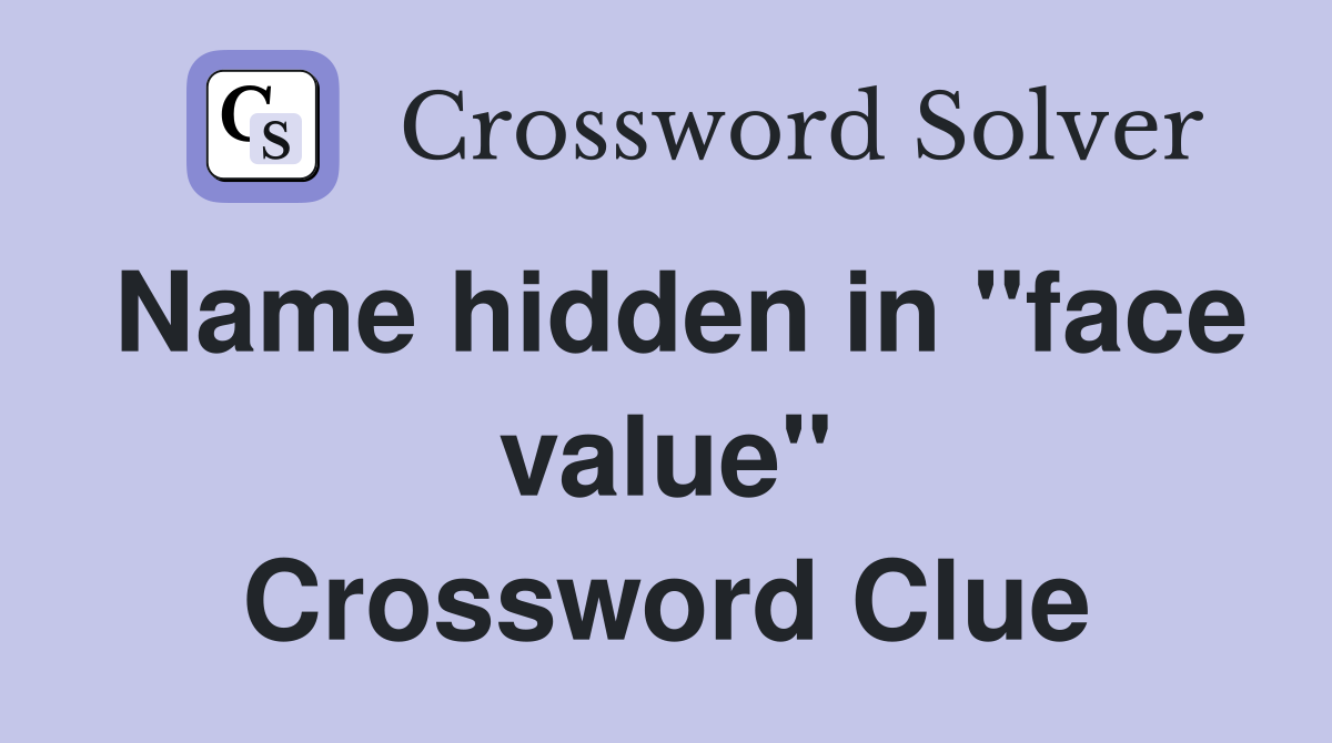 Name hidden in "face value" Crossword Clue