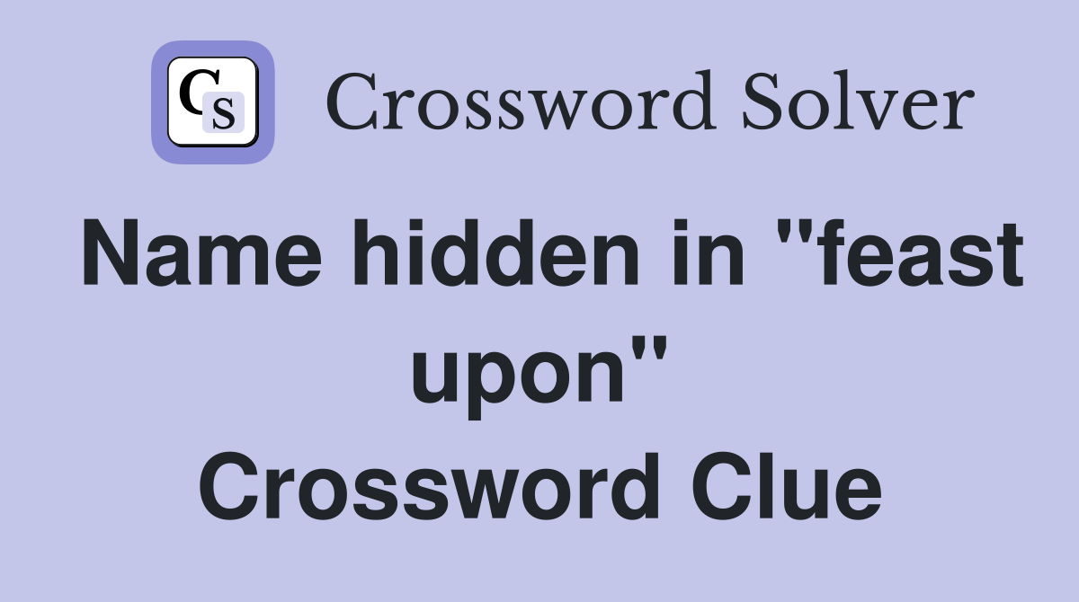 Name hidden in "feast upon" Crossword Clue