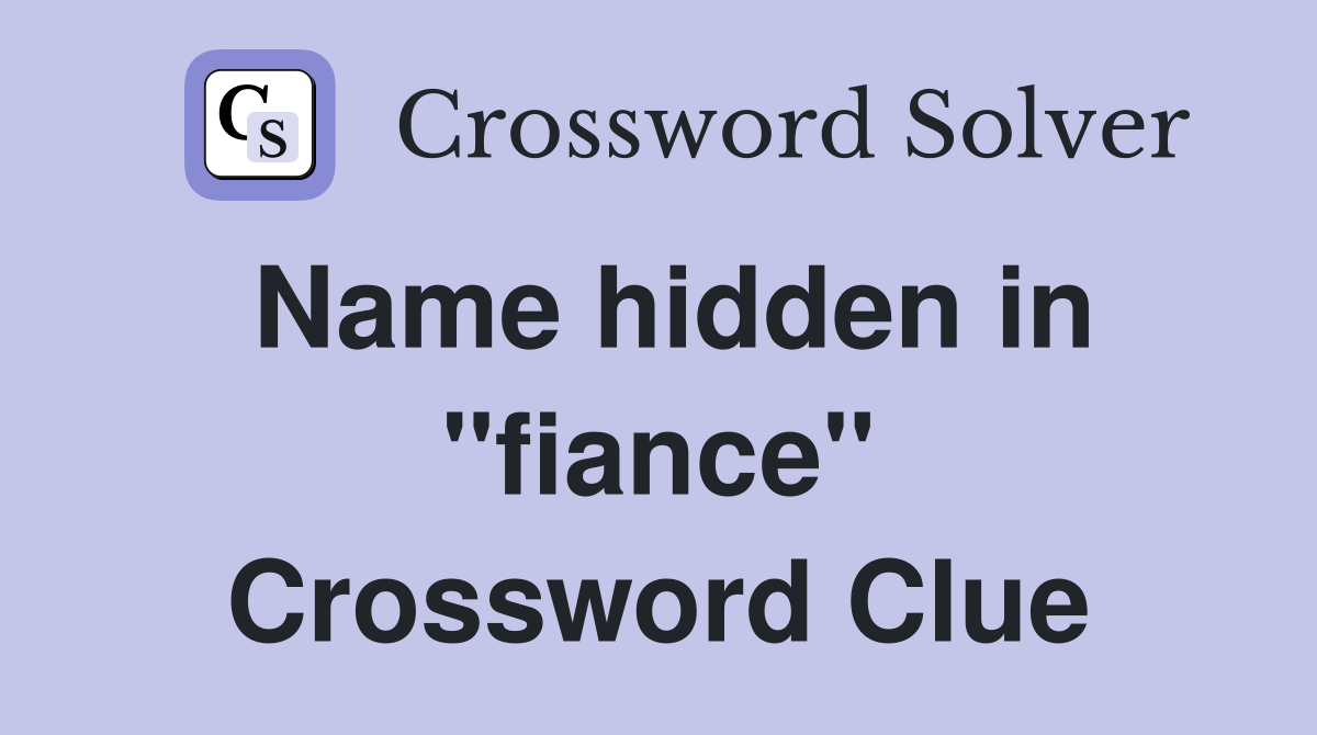 Name hidden in "fiance" Crossword Clue