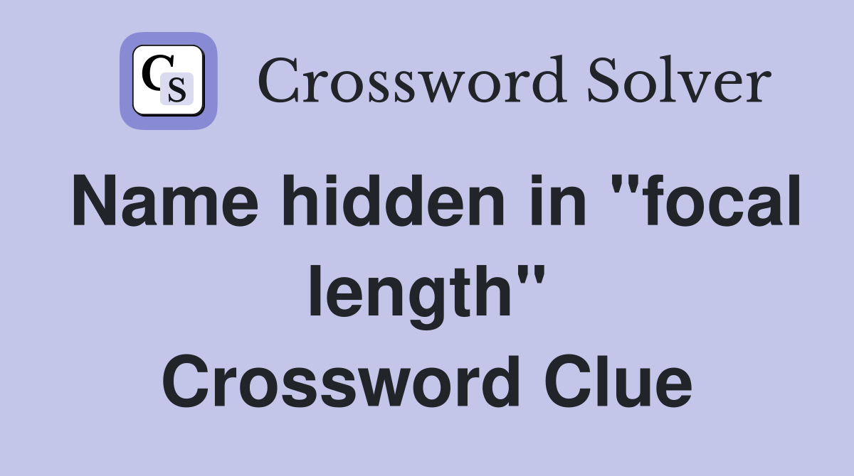 Name hidden in "focal length" Crossword Clue