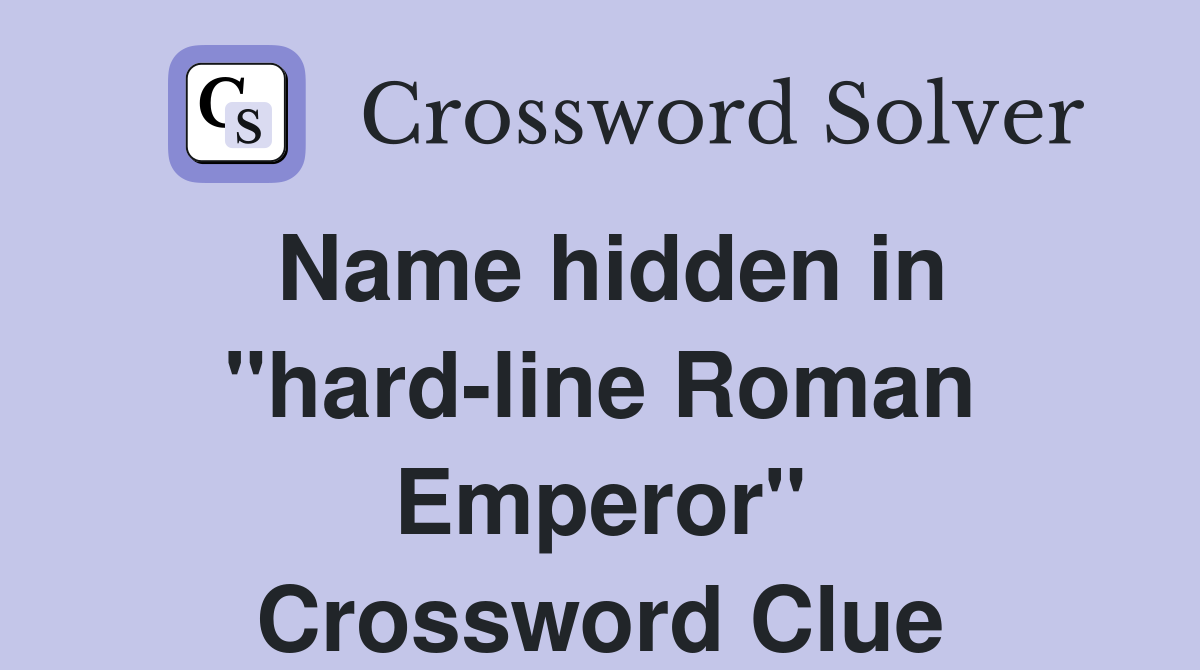 Name hidden in "hard-line Roman Emperor" Crossword Clue
