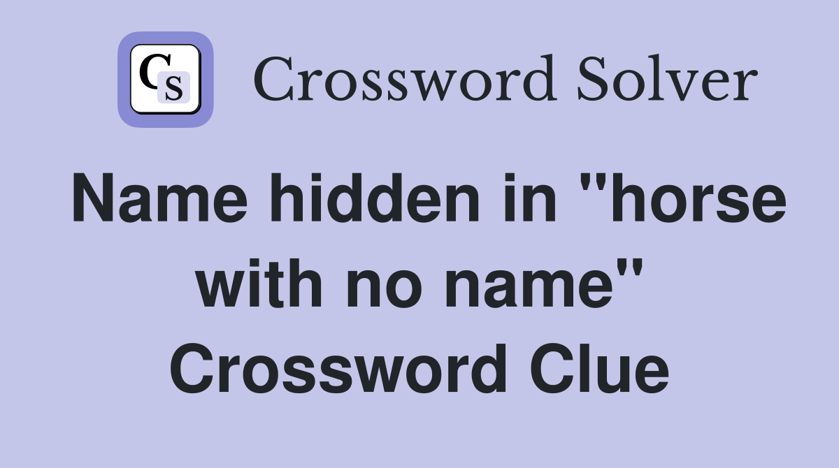 Name hidden in "horse with no name" Crossword Clue