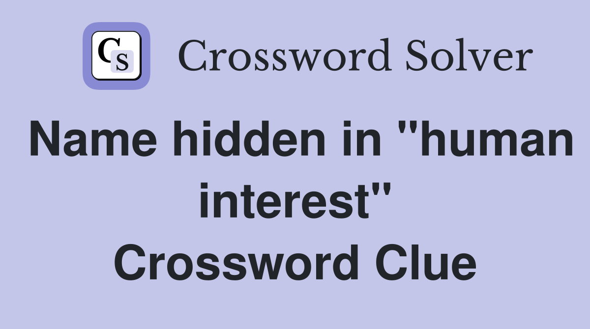 Name hidden in "human interest" Crossword Clue