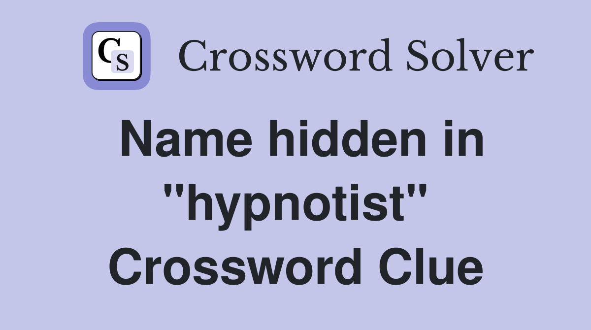 Name hidden in "hypnotist" Crossword Clue