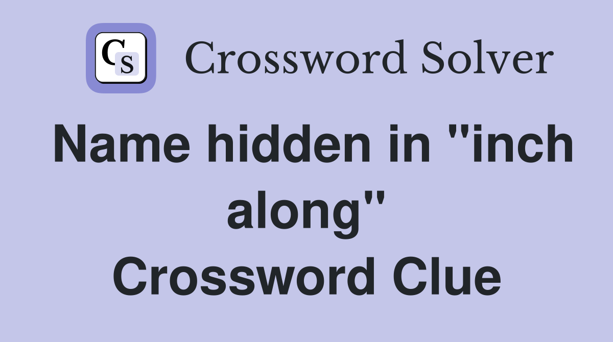 Name hidden in "inch along" Crossword Clue