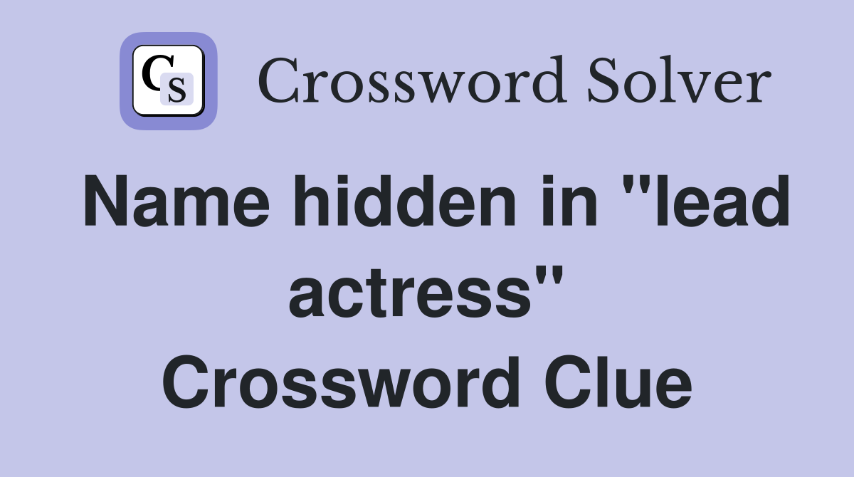 Name hidden in "lead actress" Crossword Clue