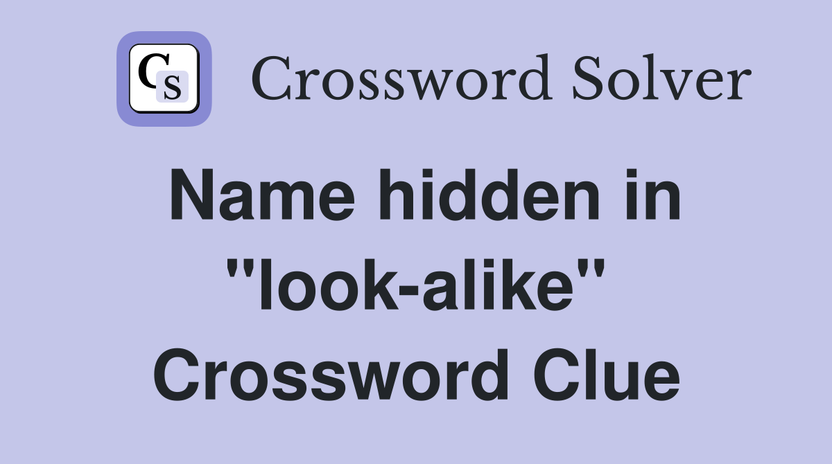 Name hidden in "look-alike" Crossword Clue