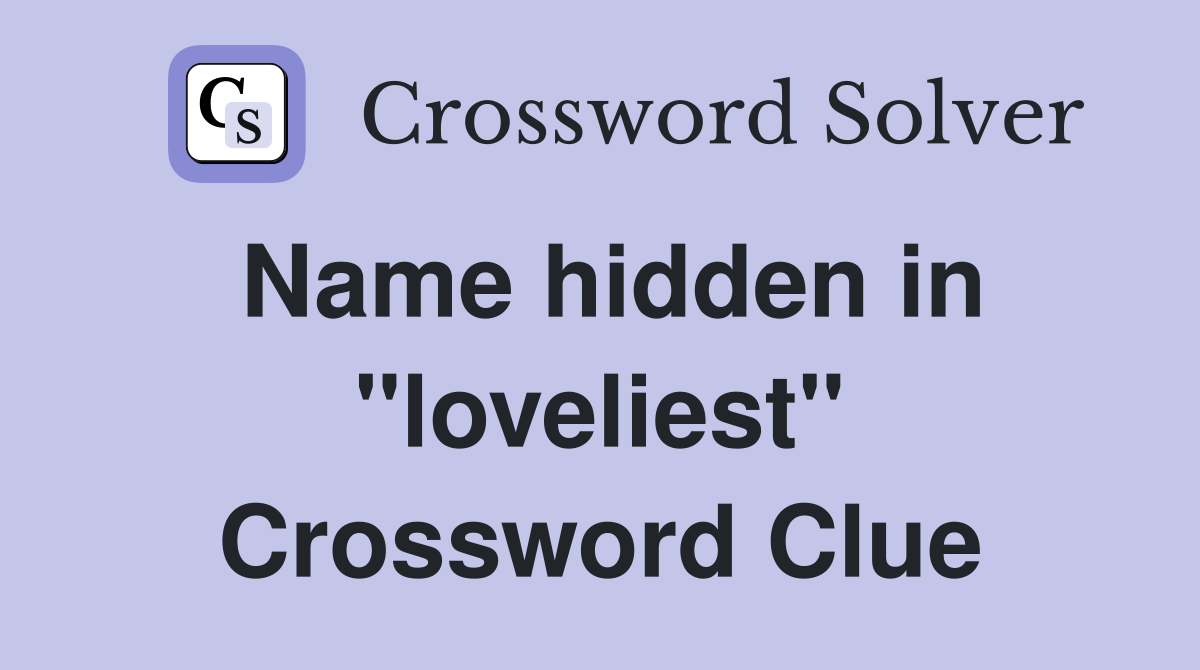 Name hidden in "loveliest" Crossword Clue