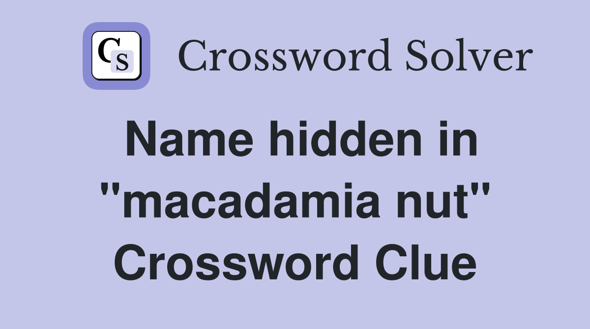 Name hidden in "macadamia nut" Crossword Clue