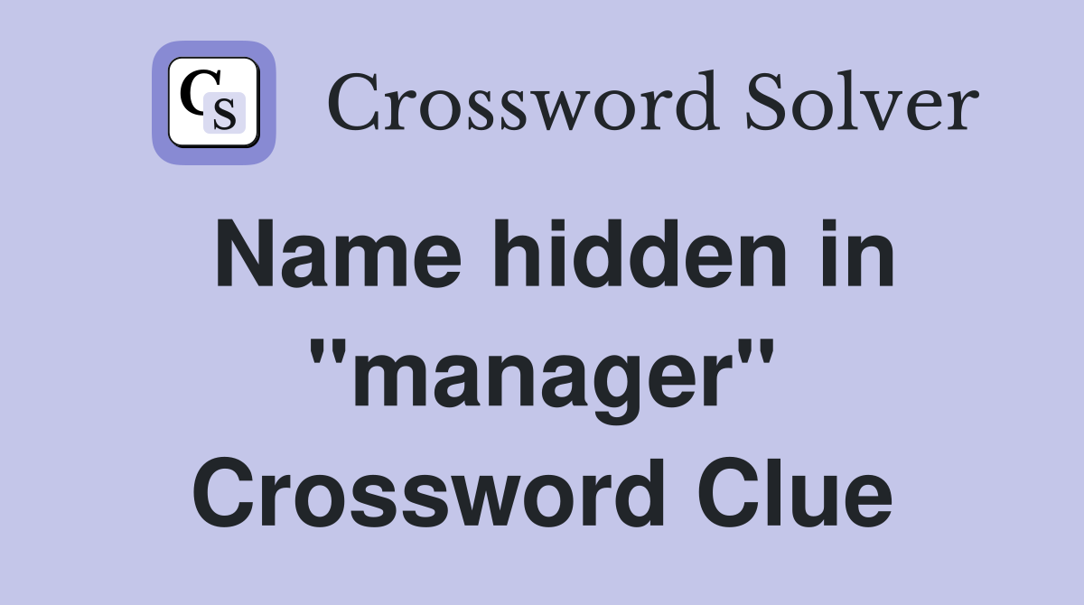 Name hidden in "manager" Crossword Clue