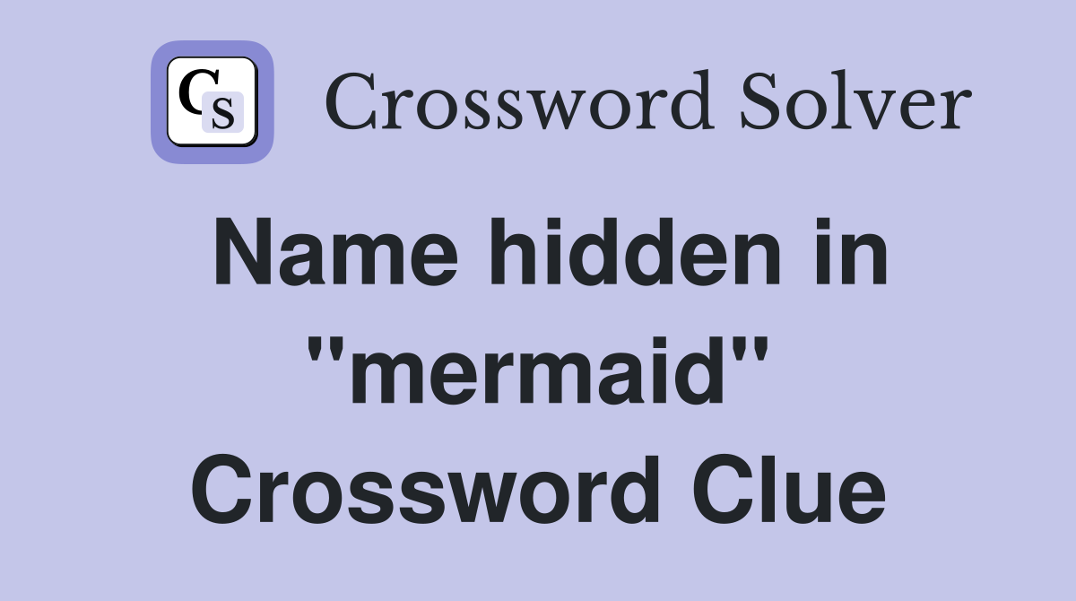 Name hidden in "mermaid" Crossword Clue