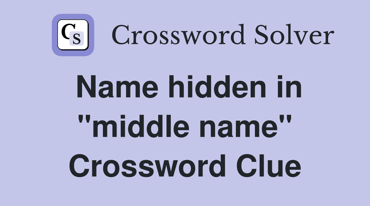 Name hidden in "middle name" Crossword Clue