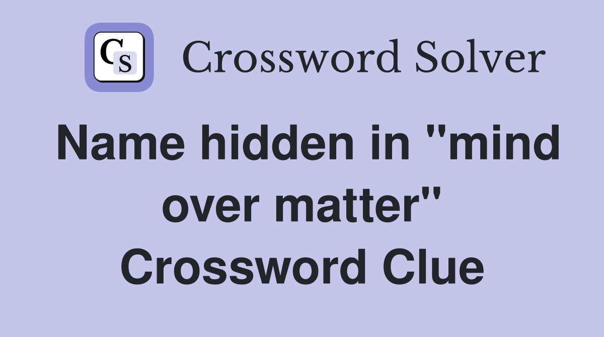 Name hidden in "mind over matter" Crossword Clue