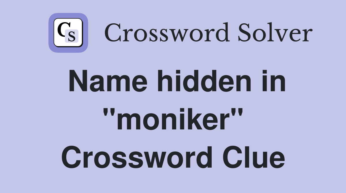 Name hidden in "moniker" Crossword Clue