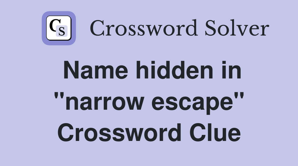 Name hidden in "narrow escape" Crossword Clue