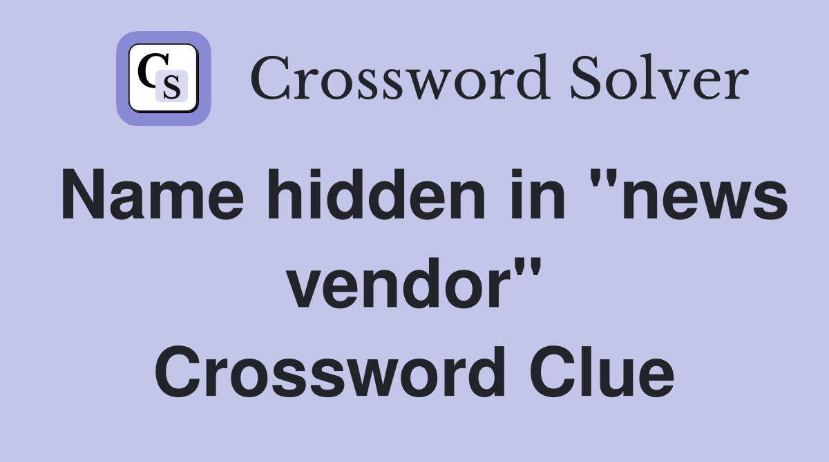 Name hidden in "news vendor" Crossword Clue