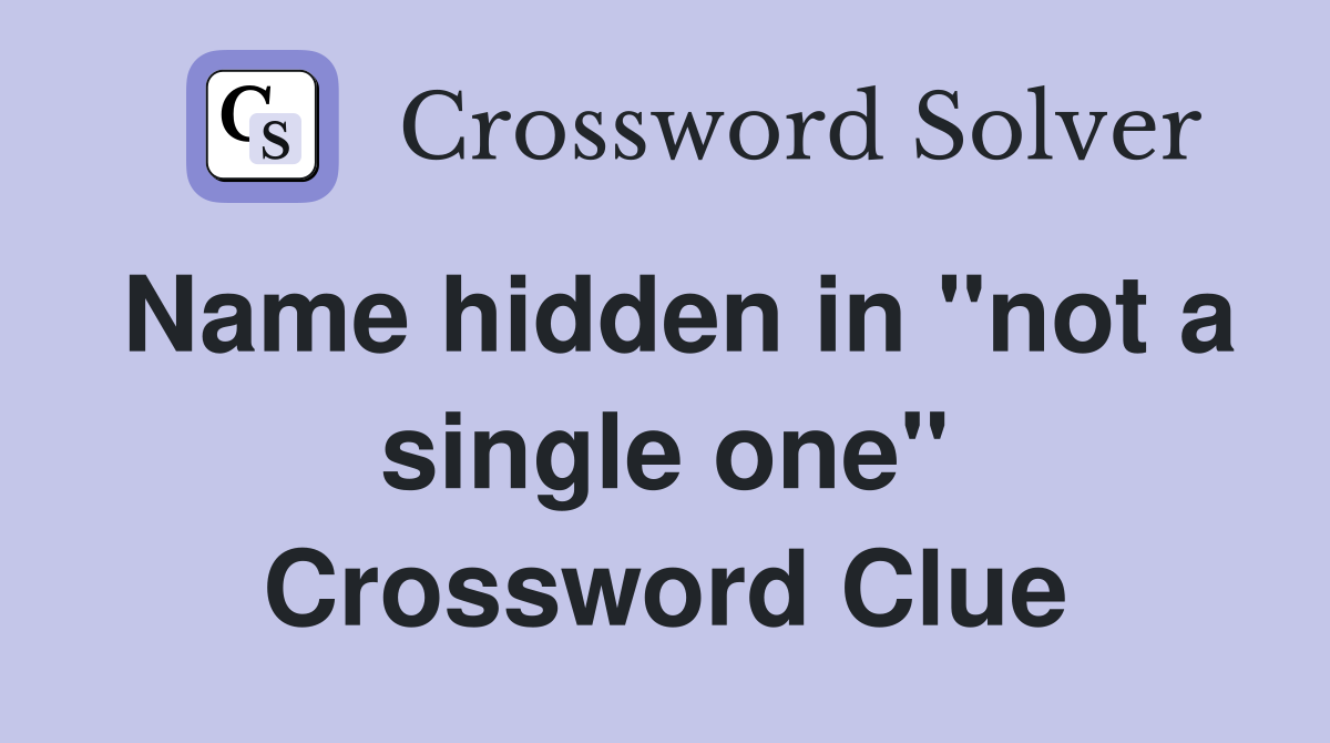 Name hidden in "not a single one" Crossword Clue