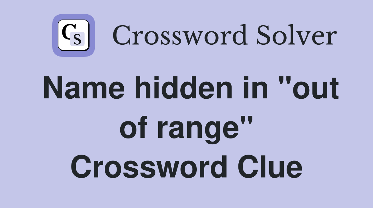 Name hidden in "out of range" Crossword Clue