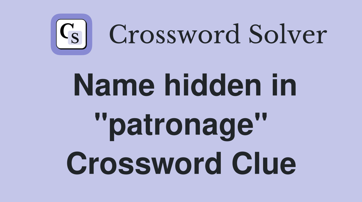 Name hidden in "patronage" Crossword Clue