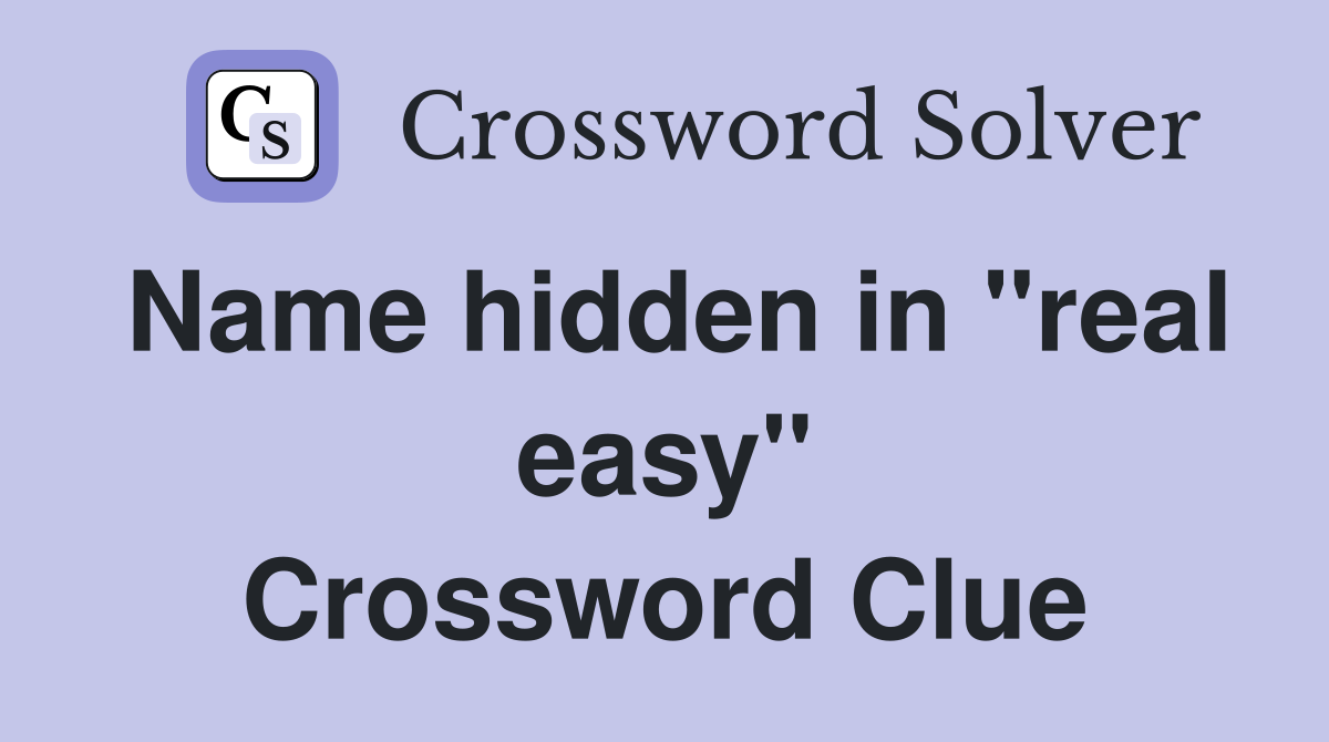 Name hidden in "real easy" Crossword Clue