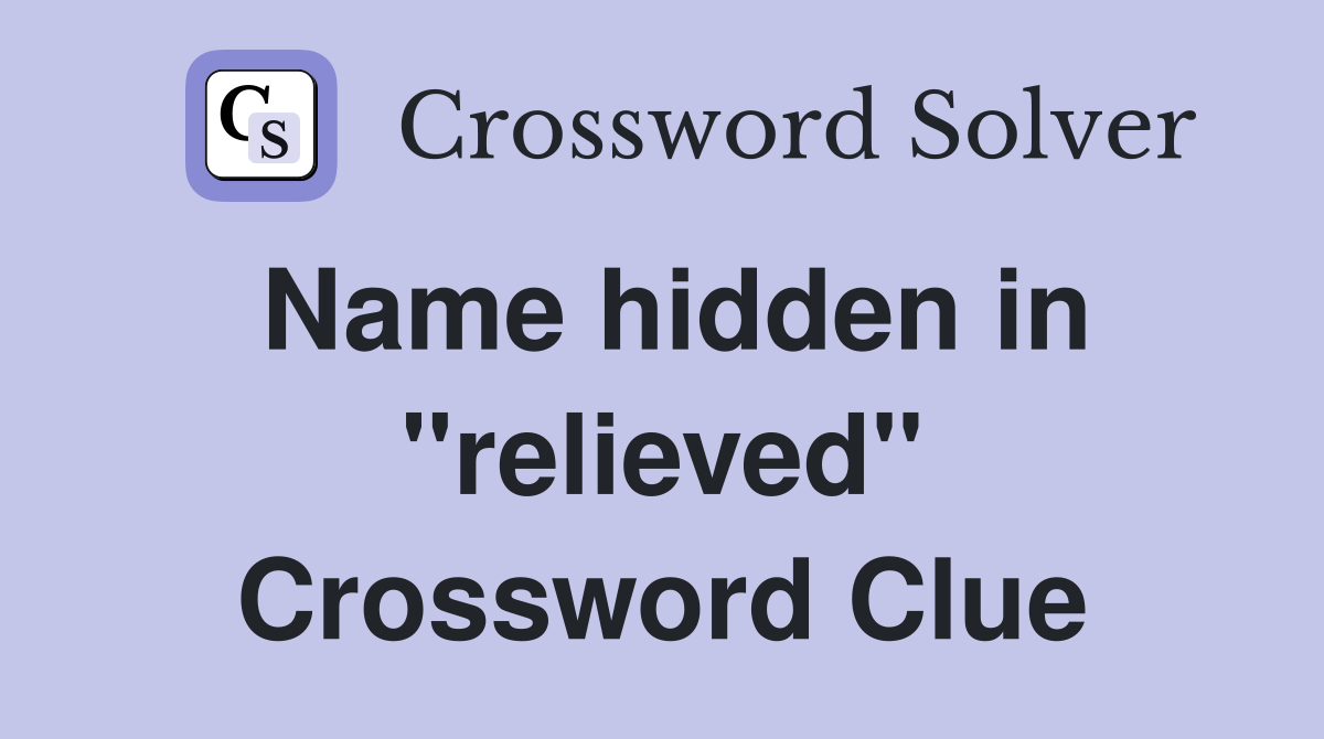 Name hidden in "relieved" Crossword Clue