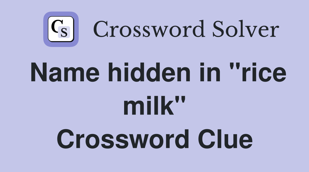 Name hidden in "rice milk" Crossword Clue