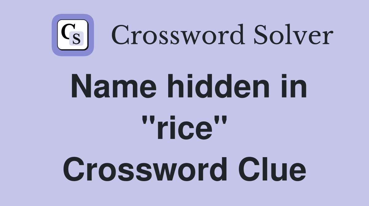 Name hidden in "rice" Crossword Clue