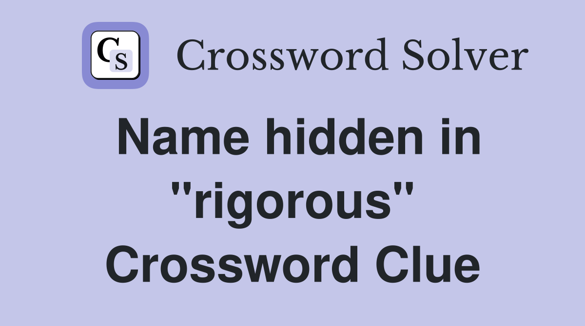 Name hidden in "rigorous" Crossword Clue