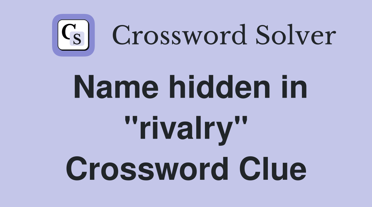 Name hidden in "rivalry" Crossword Clue