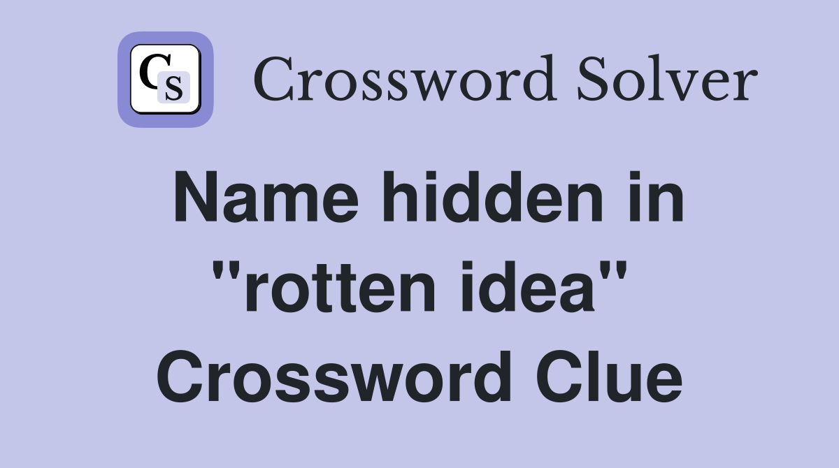 Name hidden in "rotten idea" Crossword Clue