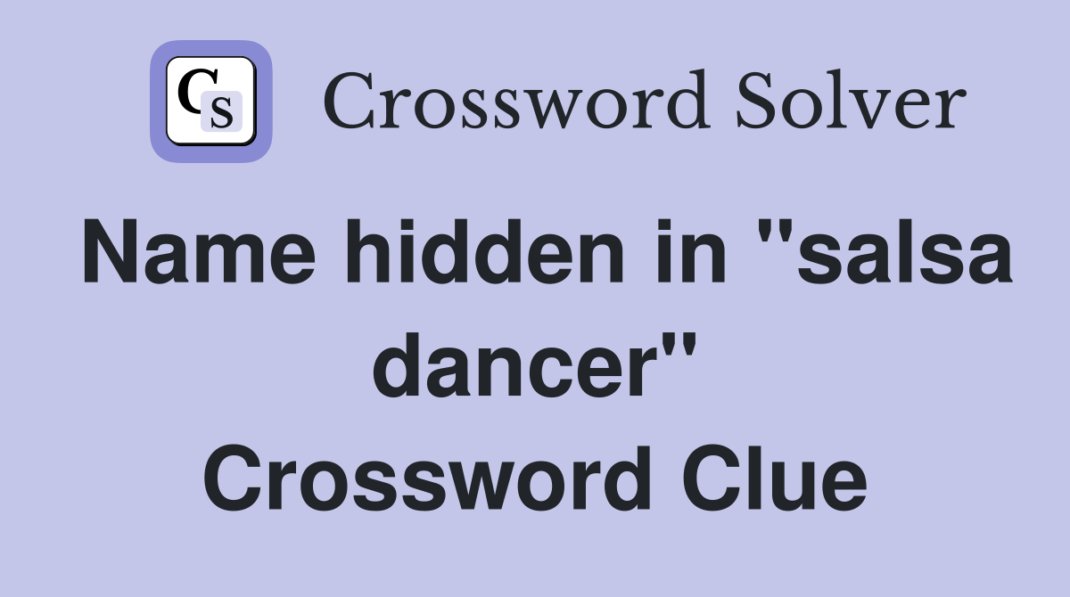 Name hidden in "salsa dancer" Crossword Clue