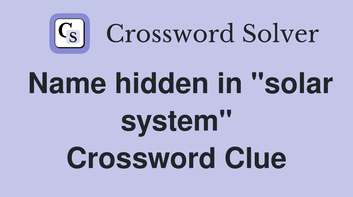 Name hidden in "solar system" Crossword Clue