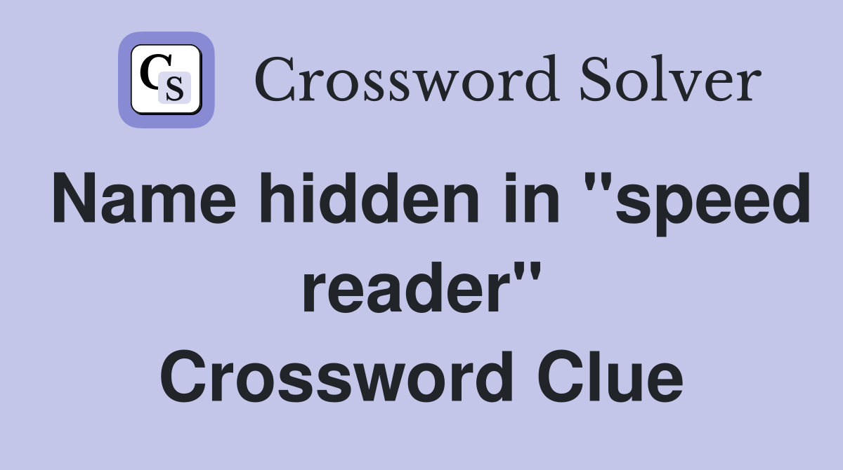 Name hidden in "speed reader" Crossword Clue