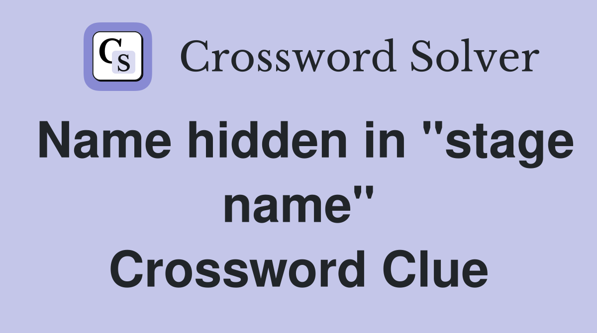 Name hidden in "stage name" Crossword Clue