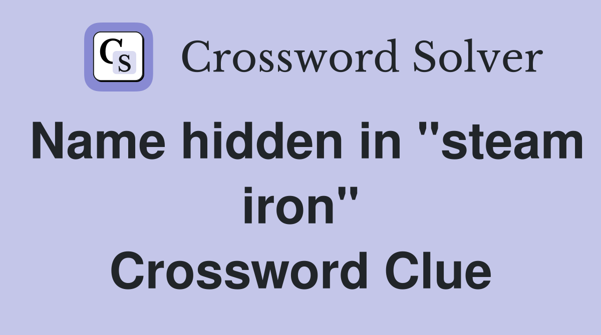 Name hidden in "steam iron" Crossword Clue