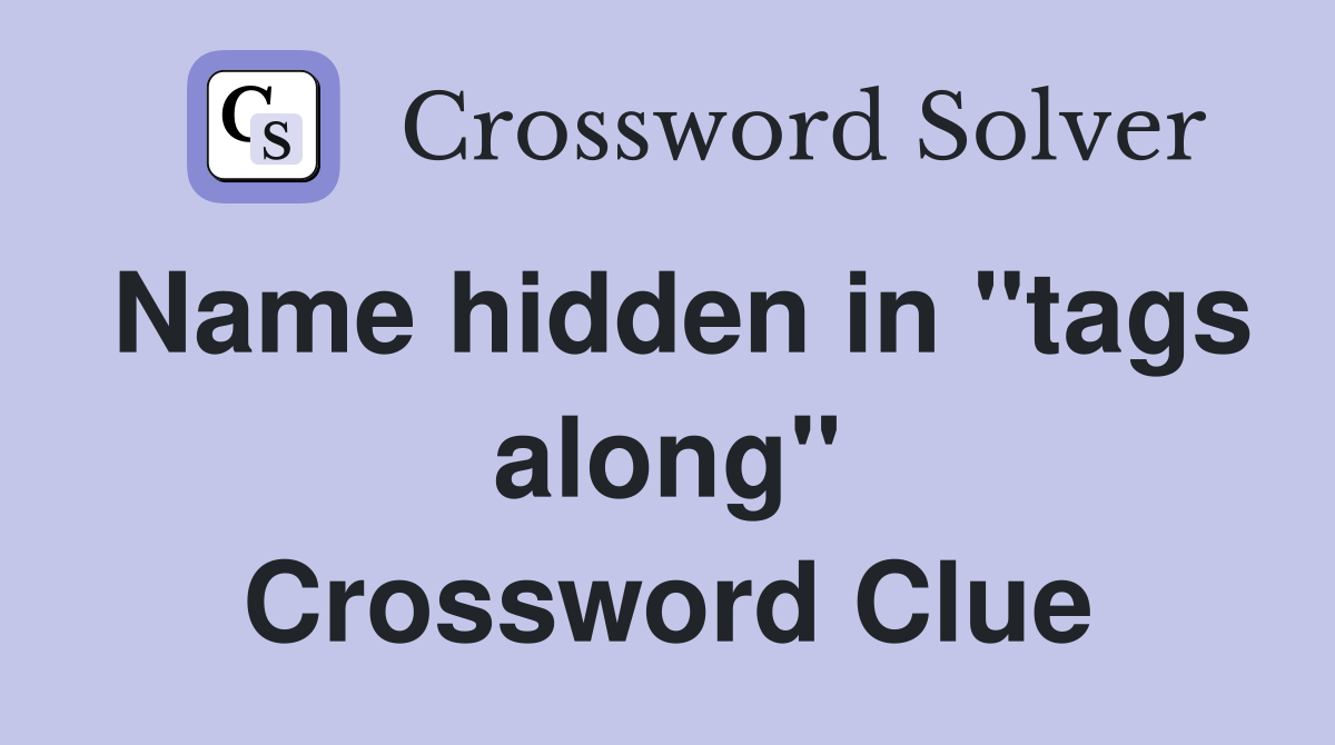Name hidden in "tags along" Crossword Clue