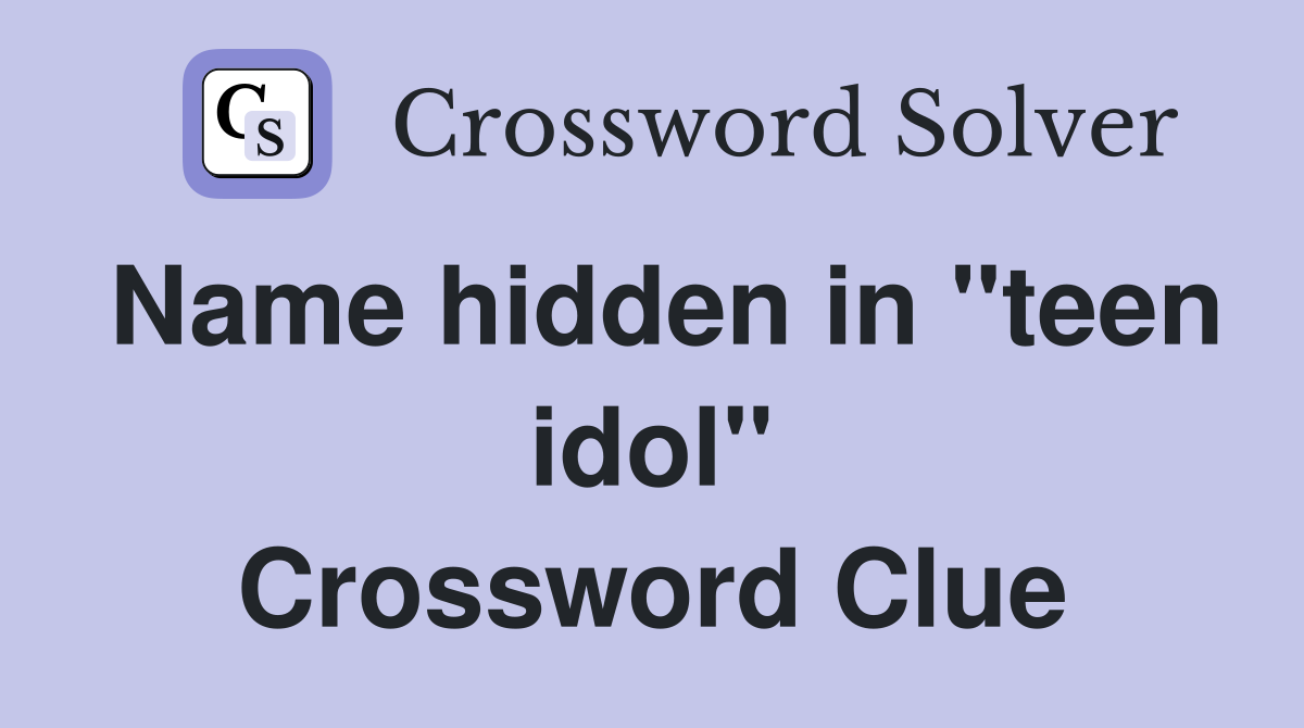 Name hidden in "teen idol" Crossword Clue